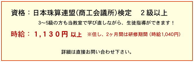 資格 日本珠算連盟(商工会議所)検定 2級以上時給 1,130円以上 2ヶ月間は研修期間(時給1040円) 